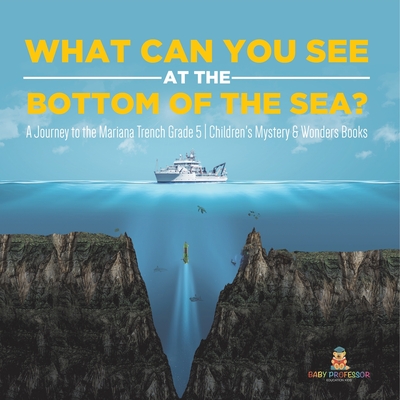 What Can You See in the Bottom of the Sea? A Journey to the Mariana Trench Grade 5 Children's Mystery & Wonders Books Cover Image