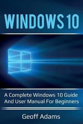 Windows 10: A complete Windows 10 guide and user manual for beginners! Cover Image