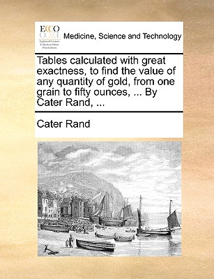 Cover for Tables Calculated with Great Exactness, to Find the Value of Any Quantity of Gold, from One Grain to Fifty Ounces, ... by Cater Rand, ...