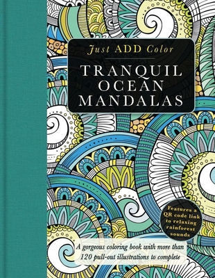 Tranquil Ocean Mandalas: A Gorgeous Coloring Book with More than 120 Pull-out Illustrations to Complete (Just Add Color Series)