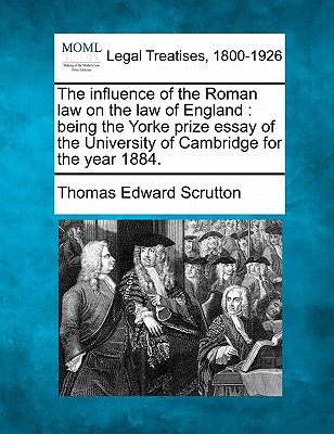 The Influence of the Roman Law on the Law of England: Being the Yorke Prize Essay of the University of Cambridge for the Year 1884. Cover Image