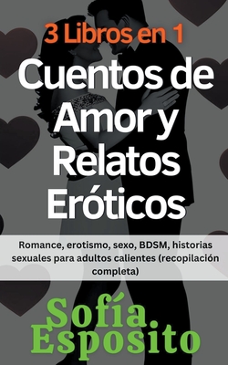 3 Libros en 1 Cuentos de Amor y Relatos Eróticos Romance, erotismo, sexo,  BDSM, historias sexuales para adultos calientes (recopilación completa)  (Paperback)