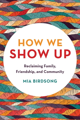 How We Show Up: Reclaiming Family, Friendship, and Community