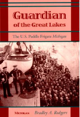 Guardian of the Great Lakes: The U.S. Paddle Frigate Michigan By Bradley A. Rodgers Cover Image
