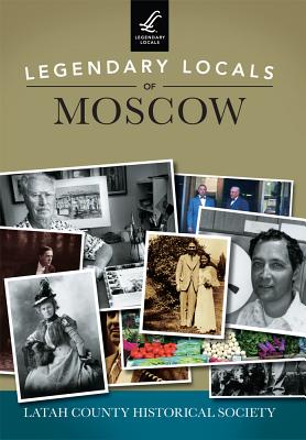 Legendary Locals of Moscow By Latah County Historical Society Cover Image