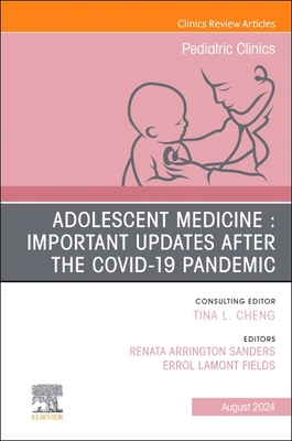Adolescent Medicine: Important Updates After the Covid-19 Pandemic, an Issue of Pediatric Clinics of North America: Volume 71-4 (Clinics: Internal Medicine #71)