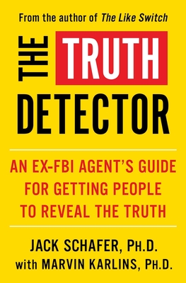 The Truth Detector: An Ex-FBI Agent's Guide for Getting People to Reveal the Truth (The Like Switch Series #2)