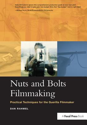 Nuts and Bolts Filmmaking: Practical Techniques for the Guerilla Filmmaker By Dan Rahmel Cover Image