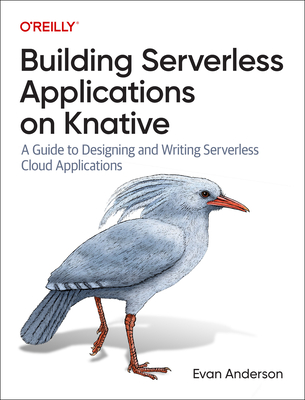 Building Serverless Applications on Knative: A Guide to Designing and Writing Serverless Cloud Applications Cover Image