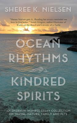 Ocean Rhythms Kindred Spirits: An Emerson-Inspired Essay Collection on Travel, Nature, Family and Pets By Sheree K. Nielsen, Sotira Trina (Editor), Gamble Kelly (Editor) Cover Image