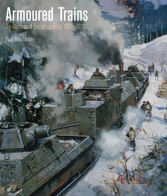 Armoured Trains: An Illustrated Encyclopedia 1825-2016 By Paul Malmassari Cover Image