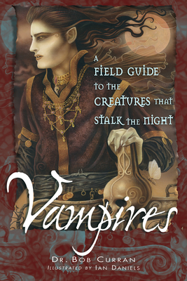 Vampires: A Field Guide to the Creatures That Stalk the Night Cover Image