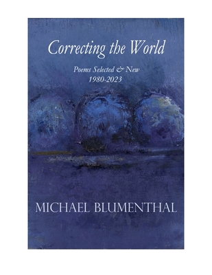 Correcting the World: Poems Selected & New 1980-2024 By Michael Blumenthal Cover Image