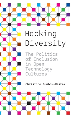 Hacking Diversity: The Politics of Inclusion in Open Technology Cultures (Princeton Studies in Culture and Technology #19)