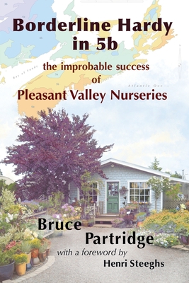 Borderline Hardy in 5b: the improbable success of Pleasant Valley Nurseries By Bruce Partridge, Andrew Wetmore (Editor), Rebekah Wetmore (Cover Design by) Cover Image