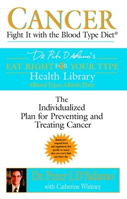 Cancer: Fight It with the Blood Type Diet: The Individualized Plan for Preventing and Treating Cancer (Eat Right 4 Your Type) By Dr. Peter J. D'Adamo, Catherine Whitney Cover Image