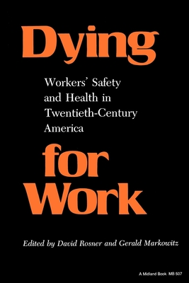 Dying for Work: Workers' Safety and Health in Twentieth-Century America (Interdisciplinary Studies in History)