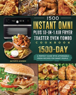 1500 Instant Omni Plus10-in-1 Air Fryer Toaster Oven Combo Cookbook: A Perfect Guide wtih 1500 Days Affordable, Fresh Recipes for Smart People Cover Image