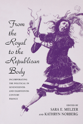 From the Royal to the Republican Body: Incorporating the Political in Seventeenth- and Eighteenth-Century France Cover Image