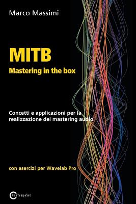 MITB Mastering in the box: Concetti e applicazioni per la realizzazione del mastering audio con Wavelab Pro 10 By Marco Massimi Cover Image