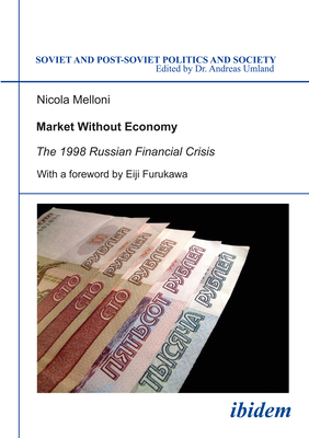 Market Without Economy: The 1998 Russian Financial Crisis (Soviet and Post-Soviet Politics and Society #40) Cover Image
