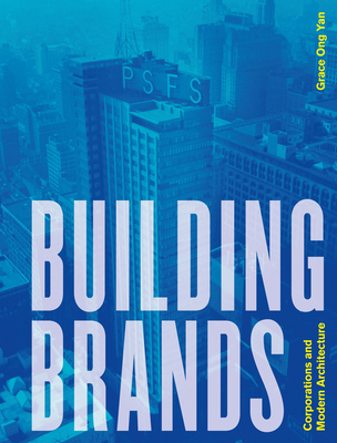 Building Brands: Corporations and Modern Architecture By Grace Ong Yan Cover Image