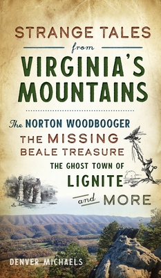 Strange Tales from Virginia's Mountains: The Norton Woodbooger, the Missing Beale Treasure, the Ghost Town of Lignite and More Cover Image
