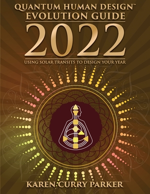 2022 Quantum Human Design Evolution Guide: Using Solar Transits to Design Your Year By Karen Curry Parker Cover Image