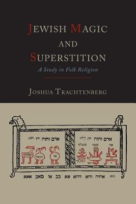 Jewish Magic and Superstition: A Study in Folk Religion By Joshua Trachtenberg Cover Image