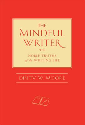 The Mindful Writer: Noble Truths of the Writing Life Cover Image