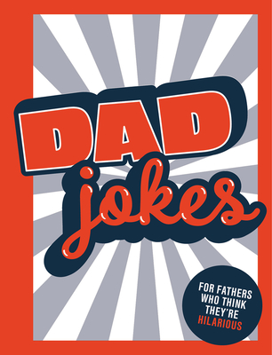 Dad Jokes: For Fathers Who Think They're Hilarious