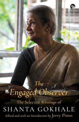 The Engaged Observer: The Selected Writings of Shanta Gokhale By Shanta Gokhale, Jerry Pinto (Editor) Cover Image