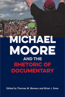 Michael Moore and the Rhetoric of Documentary By Thomas W. Benson (Editor), Brian J. Snee (Editor), Assistant Professor Jennifer L. Borda (Contributions by), Christine Harold (Contributions by), Brian L. Ott (Contributions by), Susan A. Sci (Contributions by), Thomas Rosteck (Contributions by), Thomas S. Frentz (Contributions by), Edward Schiappa (Contributions by), Daniel Ladislau Horvath (Contributions by), Peter B. Gregg (Contributions by), Davis W. Houck (Contributions by), Joseph Delbert Davenport (Contributions by), Kendall R. Phillips (Contributions by) Cover Image