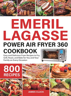 Emeril Lagasse Power Air Fryer 360 Cookbook: 800 Easy and Delicious Fryer Recipes to Fry, Grill, Roast, and Bake for You and Your Family on Every Occa Cover Image