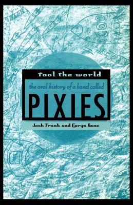Fool the World: The Oral History of a Band Called Pixies Cover Image