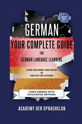 German Your Complete Guide To German Language Learning: Learn German With Accelerated Learning Methods By Academy Der Sprachclub Cover Image