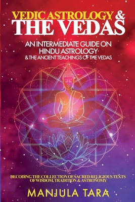 Vedic Astrology & The Vedas: An Intermediate Guide on Hindu Astrology & The Ancient Teachings of The Vedas By Manjula Tara Cover Image