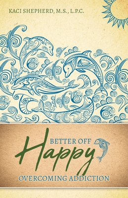 Better Off Happy: Overcoming Addiction By Kaci Shepherd Cover Image