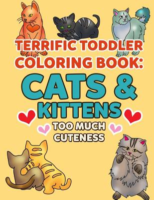 Coloring Books for Toddlers: Cats & Kittens Too Much Cuteness: Cute Kitties to Color for Early Childhood Learning, Preschool Prep, and Success at S Cover Image