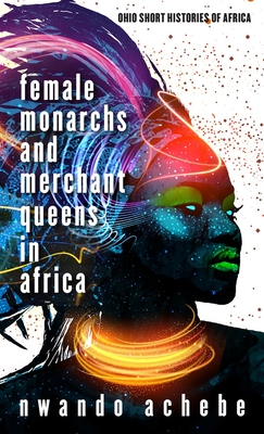 Female Monarchs and Merchant Queens in Africa (Ohio Short Histories of Africa)