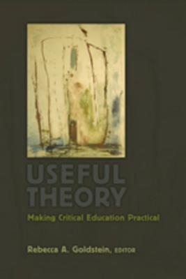 Useful Theory: Making Critical Education Practical (Counterpoints #235) By Shirley R. Steinberg (Editor), Joe L. Kincheloe (Editor), Rebecca A. Goldstein (Editor) Cover Image