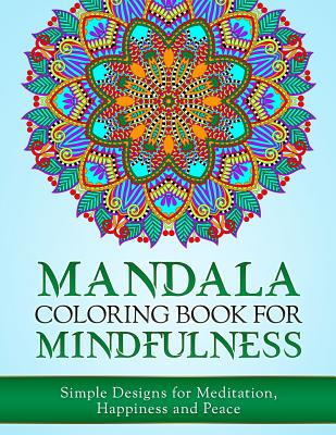 Mandala Coloring Book for Mindfulness: Simple Designs for Meditation, Happiness and Peace Cover Image