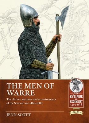 The Men of Warre: The Clothes, Weapons and Accoutrements of the Scots at War from 1460-1600 By Jenn Scott Cover Image
