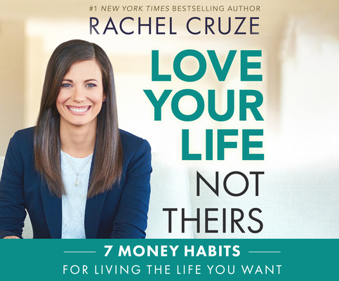 Love Your Life, Not Theirs: 7 Money Habits for Living the Life You Want By Rachel Cruze, Rachel Cruze (Read by) Cover Image