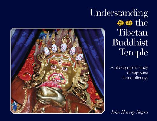 Understanding the Tibetan Buddhist Temple: A photographic study of Vajrayana shrine offerings Cover Image