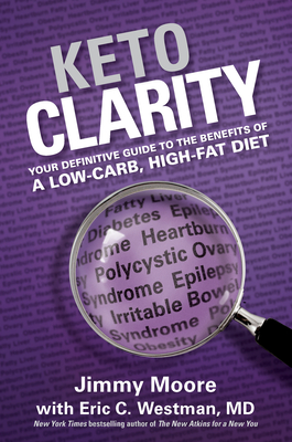 Keto Clarity: Your Definitive Guide to the Benefits of a Low-Carb, High-Fat Diet By Jimmy Moore, Eric Westman Cover Image