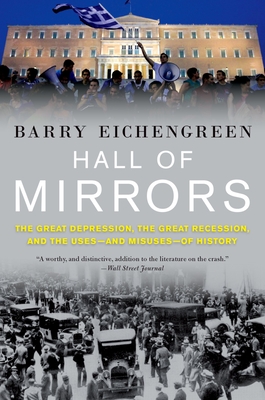 Hall of Mirrors: The Great Depression, the Great Recession, and the Uses-And Misuses-Of History Cover Image