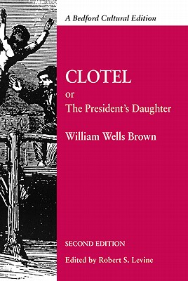 Clotel: Or, the President's Daughter: A Narrative of Slave Life in the United States (Bedford Cultural Editions) By William Wells Brown, Robert Levine (Editor) Cover Image