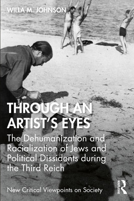 Through an Artist's Eyes: The Dehumanization and Racialization of Jews and Political Dissidents During the Third Reich (New Critical Viewpoints on Society)