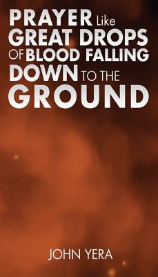 Prayer Like Great Drops Of Blood Falling Down To The Ground By John Yera Cover Image
